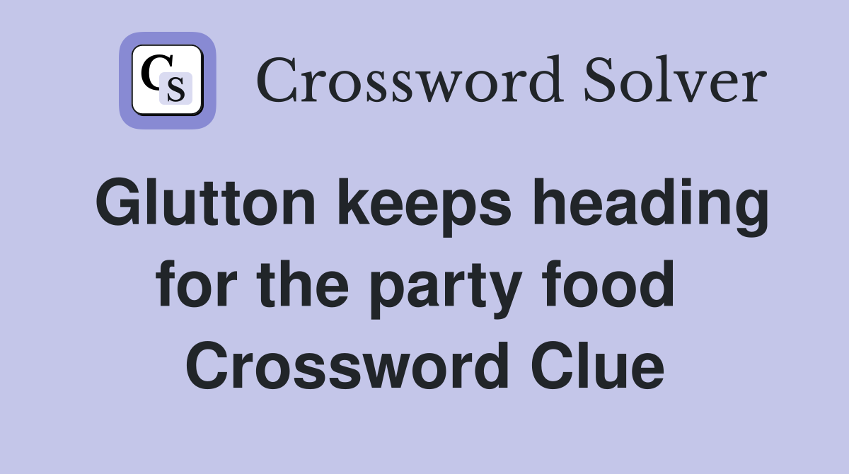 Glutton keeps heading for the party food  Crossword Clue