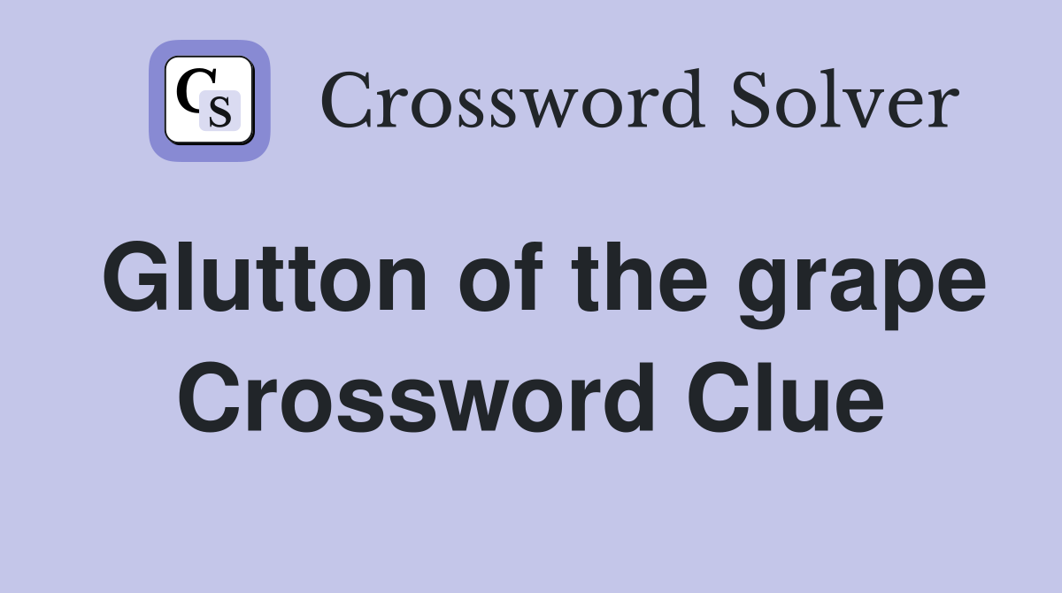 Glutton of the grape Crossword Clue
