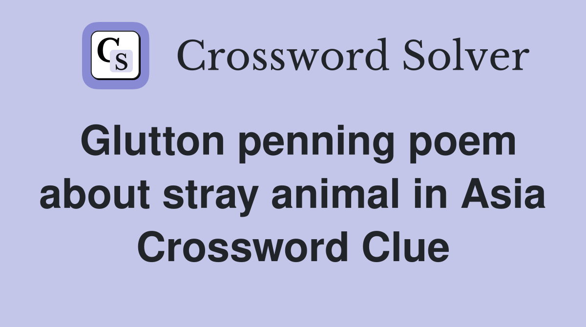Glutton penning poem about stray animal in Asia Crossword Clue