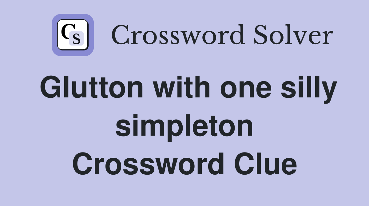 Glutton with one silly simpleton Crossword Clue