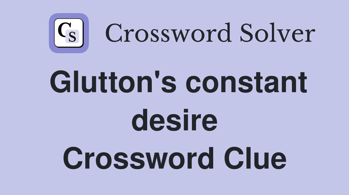 Glutton's constant desire Crossword Clue