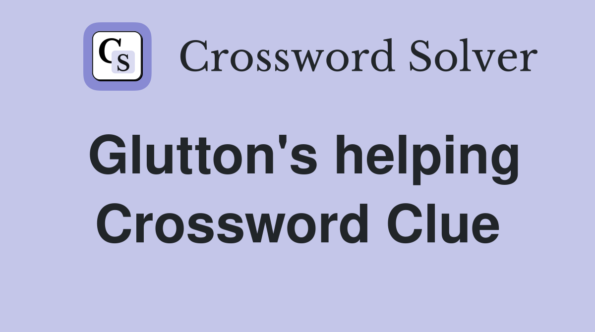 Glutton's helping Crossword Clue