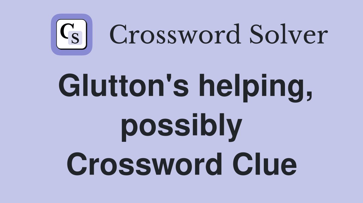 Glutton's helping, possibly Crossword Clue