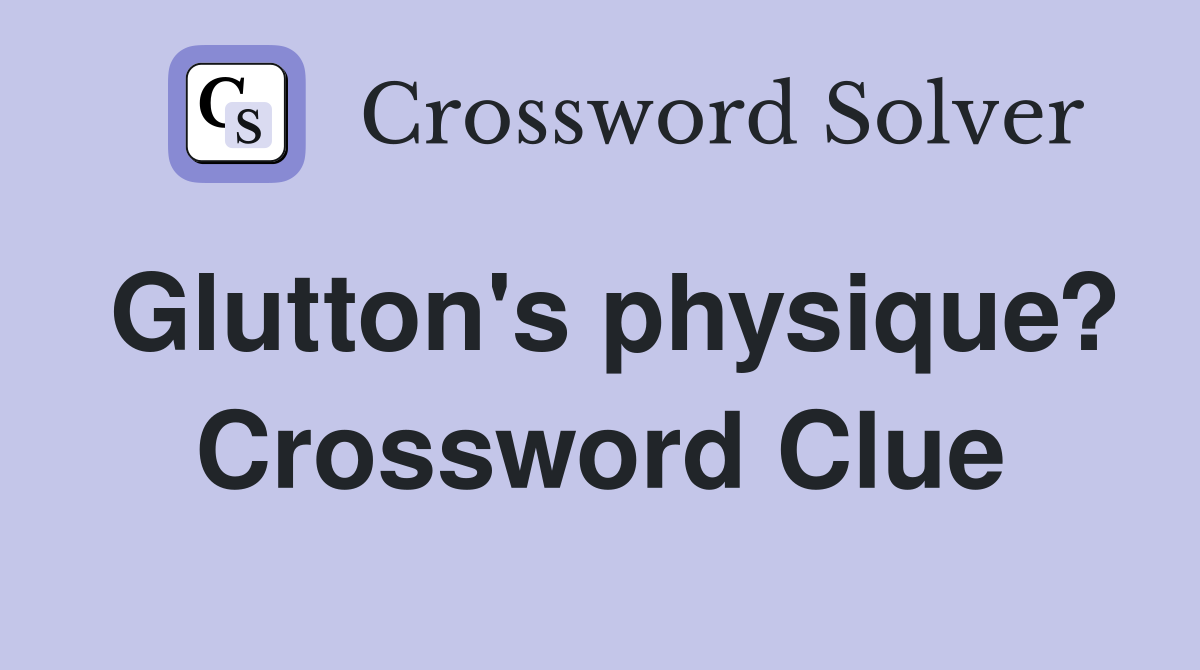 Glutton's physique? Crossword Clue