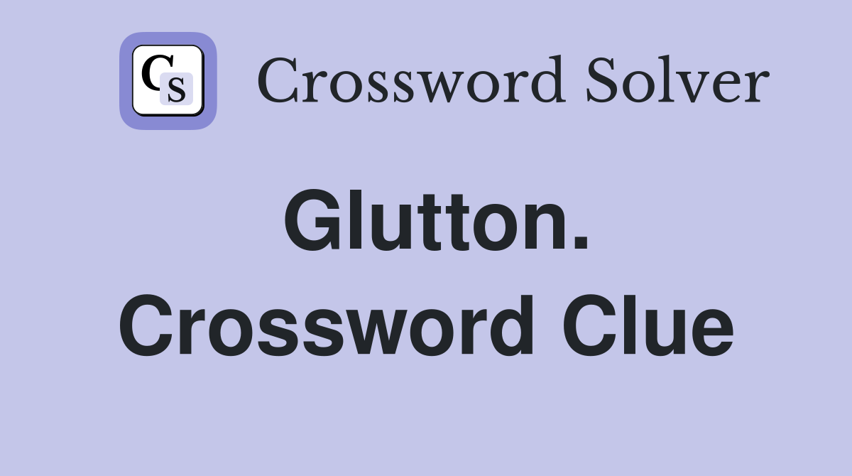 Glutton. Crossword Clue