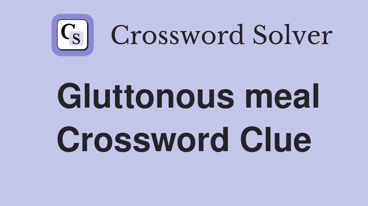 Gluttonous meal Crossword Clue