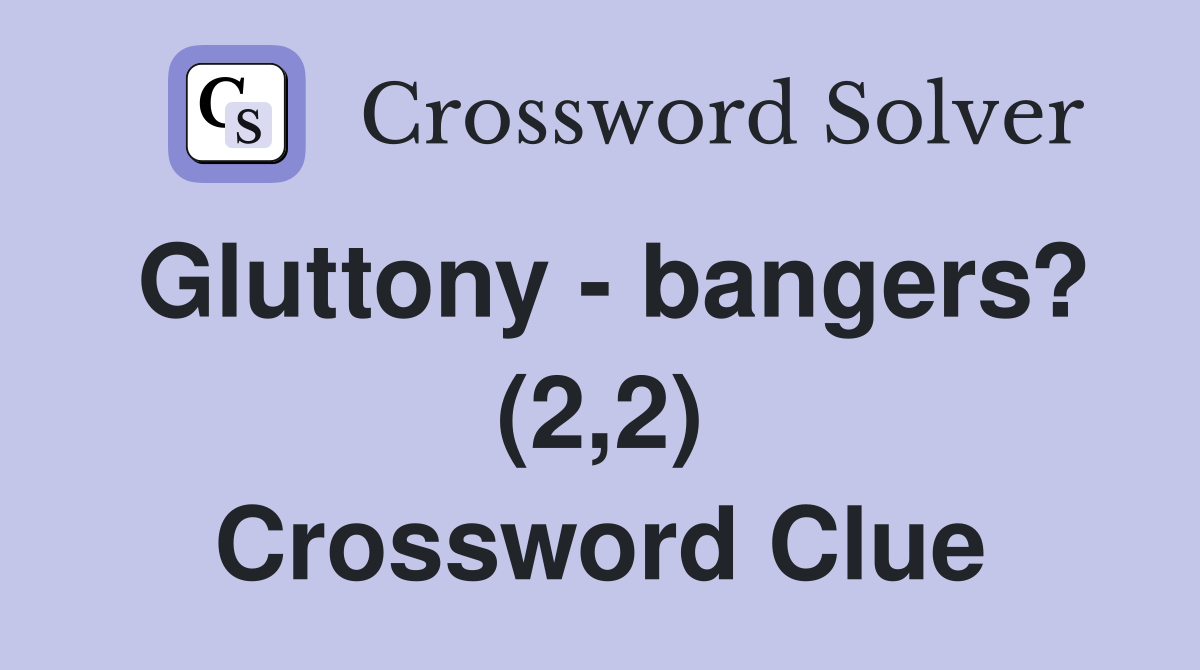 Gluttony - bangers? (2,2) Crossword Clue