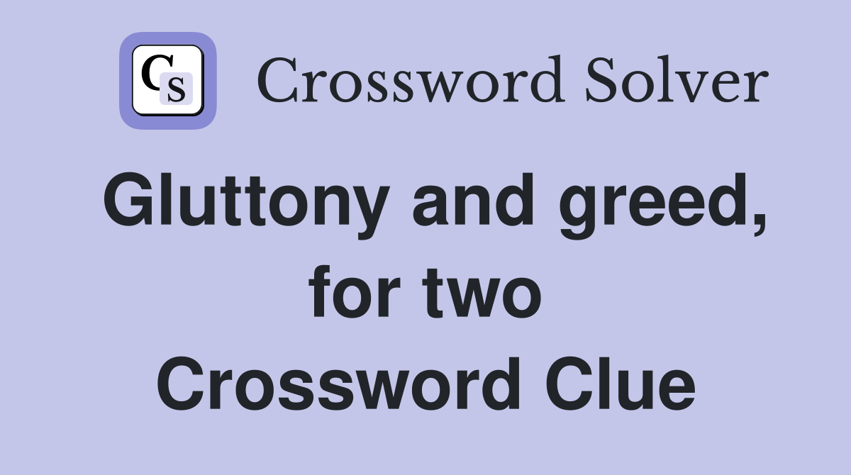 Gluttony and greed, for two Crossword Clue