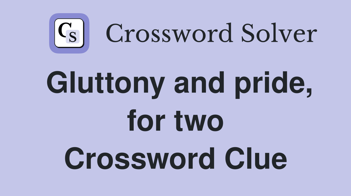 Gluttony and pride, for two Crossword Clue