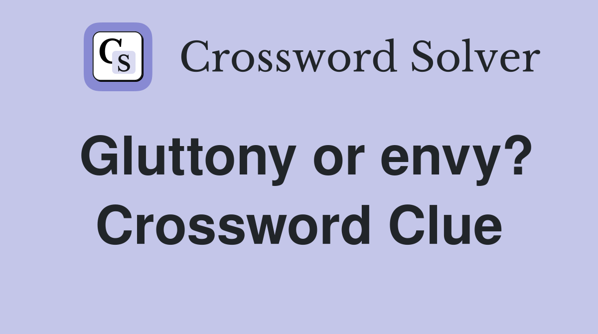 Gluttony or envy? Crossword Clue