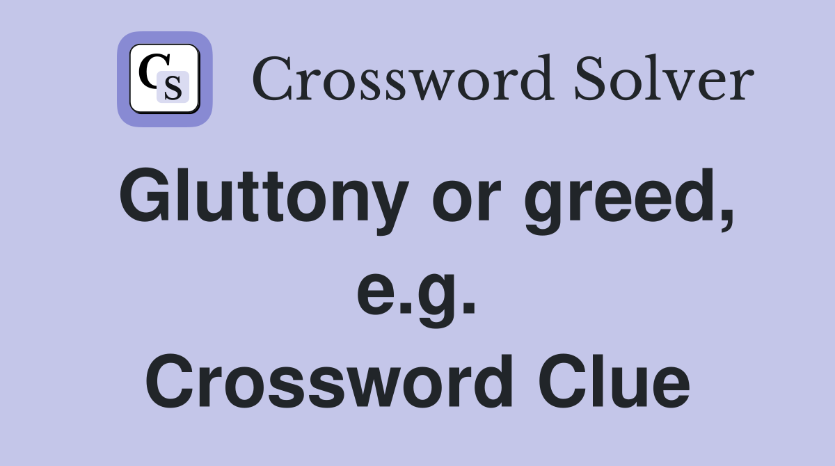 Gluttony or greed, e.g. Crossword Clue