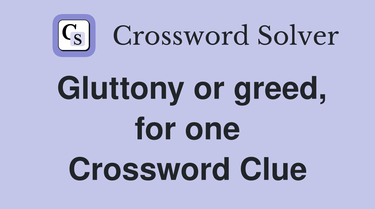 Gluttony or greed, for one Crossword Clue