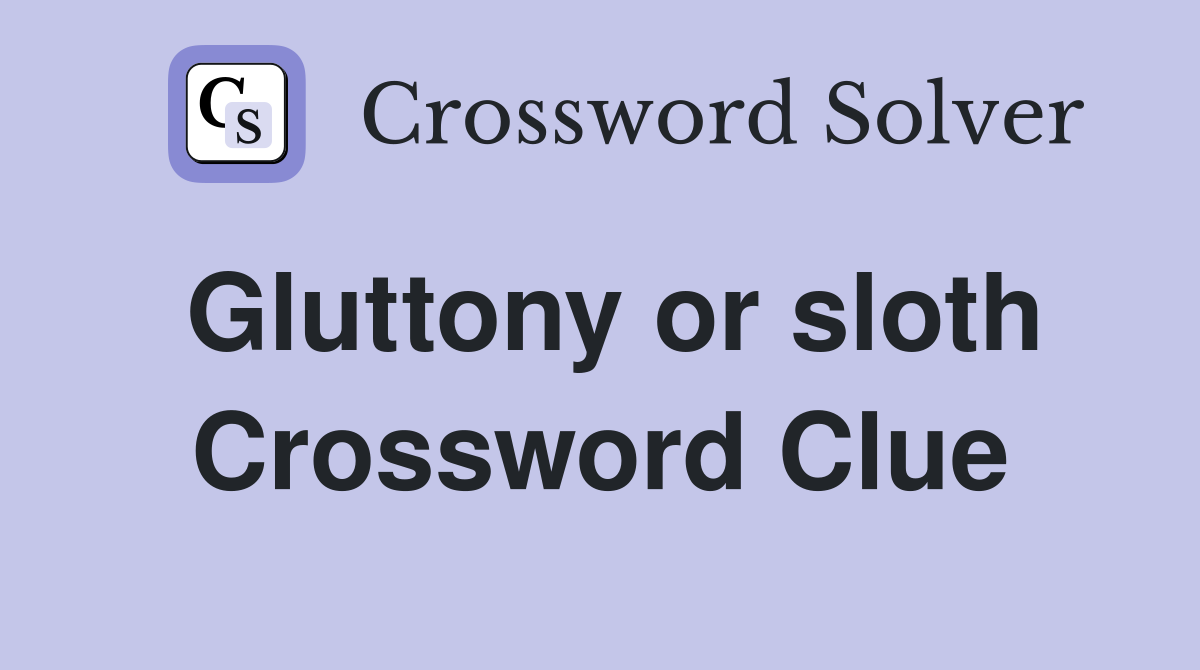 Gluttony or sloth Crossword Clue