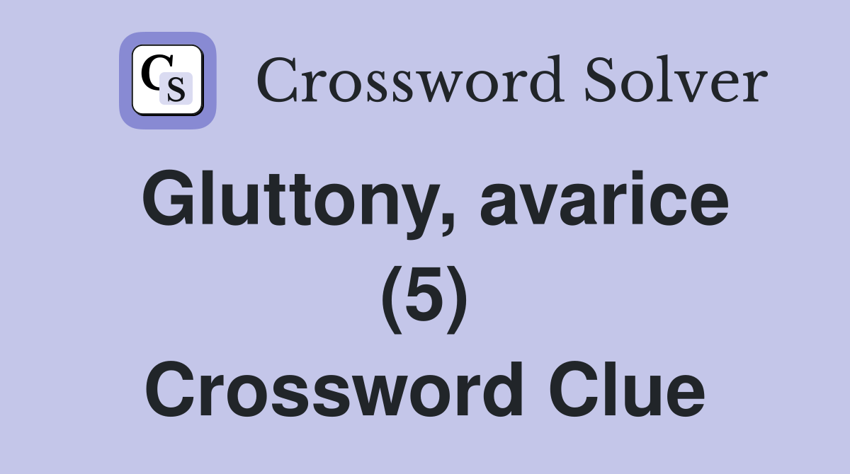 Gluttony, avarice (5) Crossword Clue