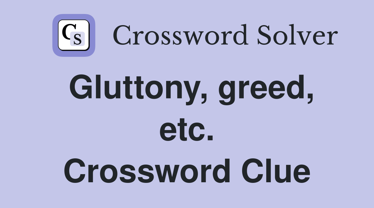 Gluttony, greed, etc. Crossword Clue