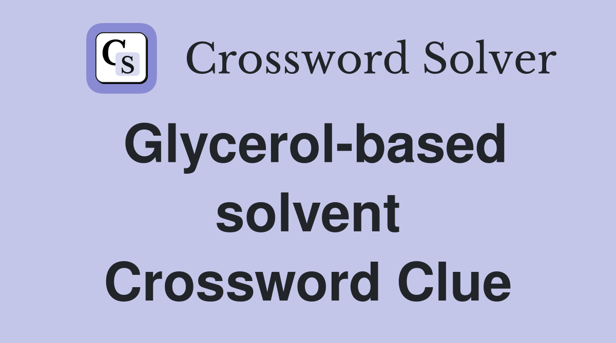 Glycerol-based solvent Crossword Clue