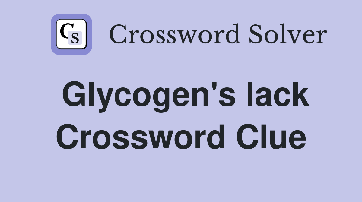 Glycogen's lack Crossword Clue