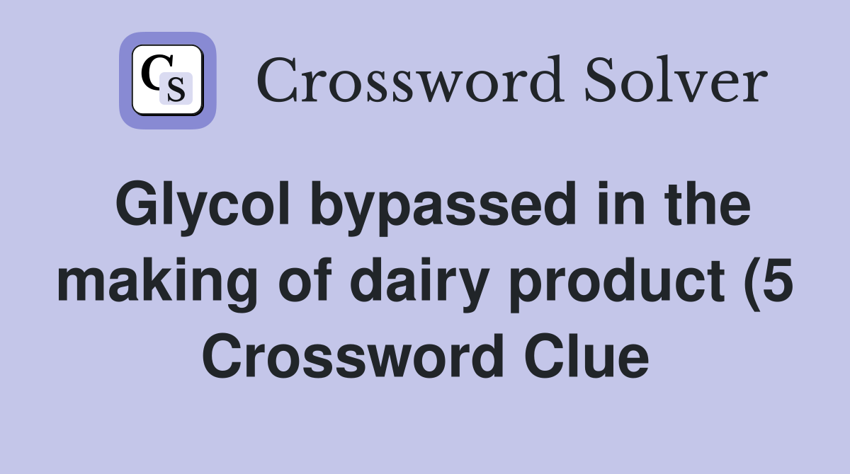 Glycol bypassed in the making of dairy product (5) Crossword Clue Glycol bypassed in the making of dairy product (5) Crossword Clue