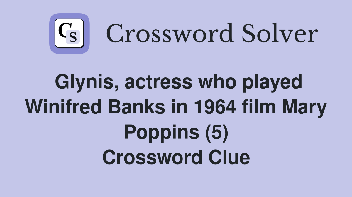 Glynis, actress who played Winifred Banks in 1964 film Mary Poppins (5) Crossword Clue