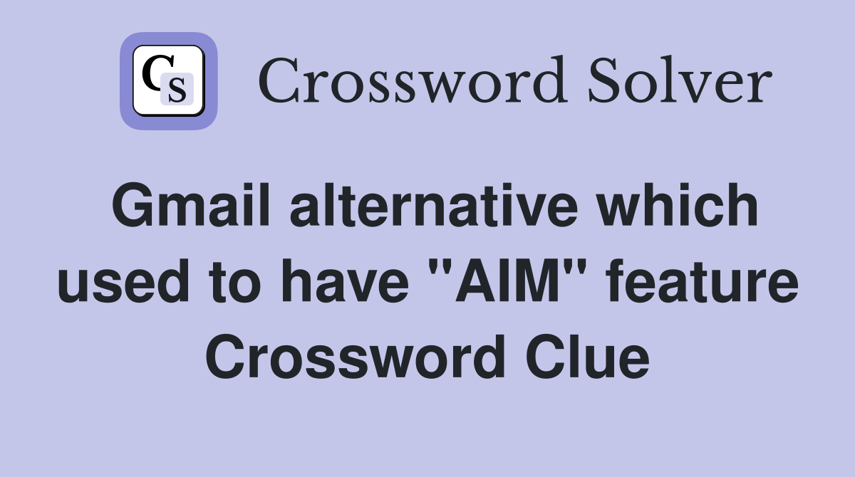 Gmail alternative which used to have "AIM" feature Crossword Clue
