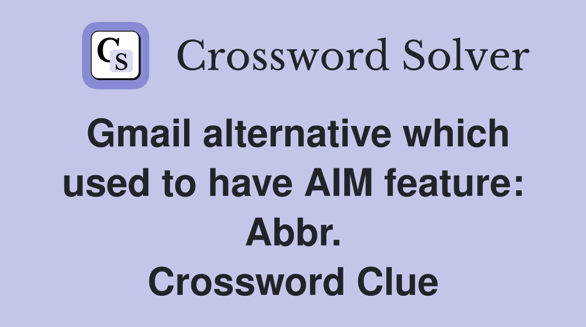 Gmail alternative which used to have AIM feature: Abbr. Crossword Clue