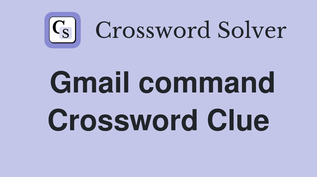 Gmail command Crossword Clue