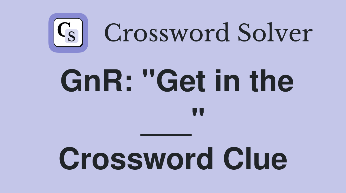 GnR: "Get in the ___" Crossword Clue