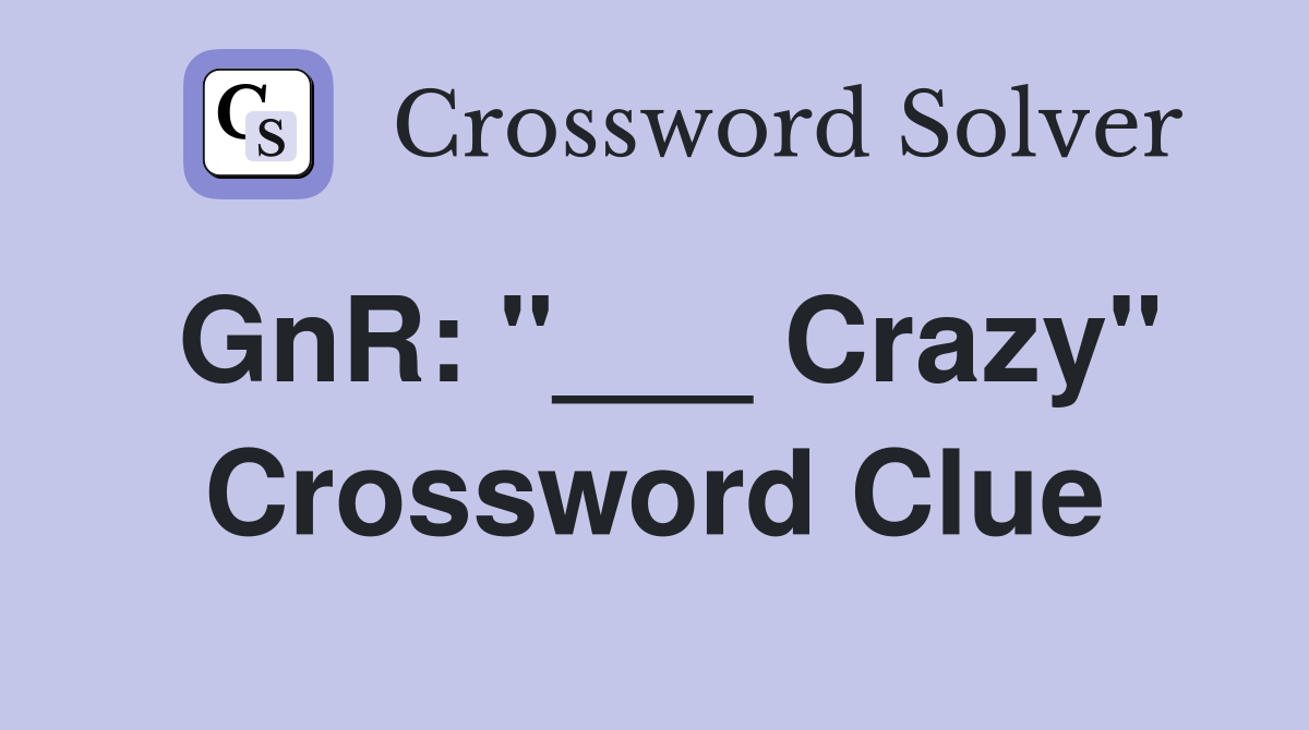 GnR: "___ Crazy" Crossword Clue