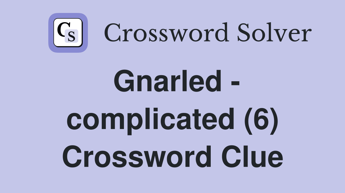 Gnarled - complicated (6) Crossword Clue