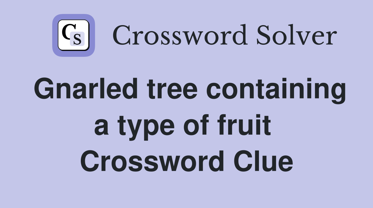 Gnarled tree containing a type of fruit  Crossword Clue