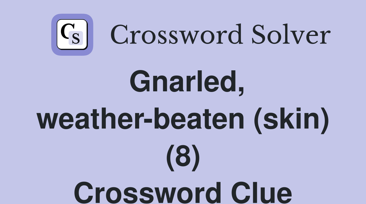 Gnarled, weather-beaten (skin) (8) Crossword Clue