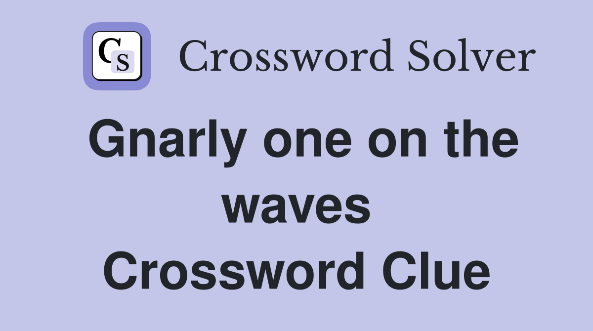 Gnarly one on the waves Crossword Clue