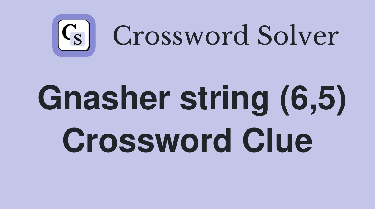 Gnasher string (6,5) Crossword Clue