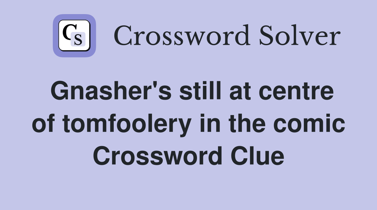 Gnasher's still at centre of tomfoolery in the comic Crossword Clue