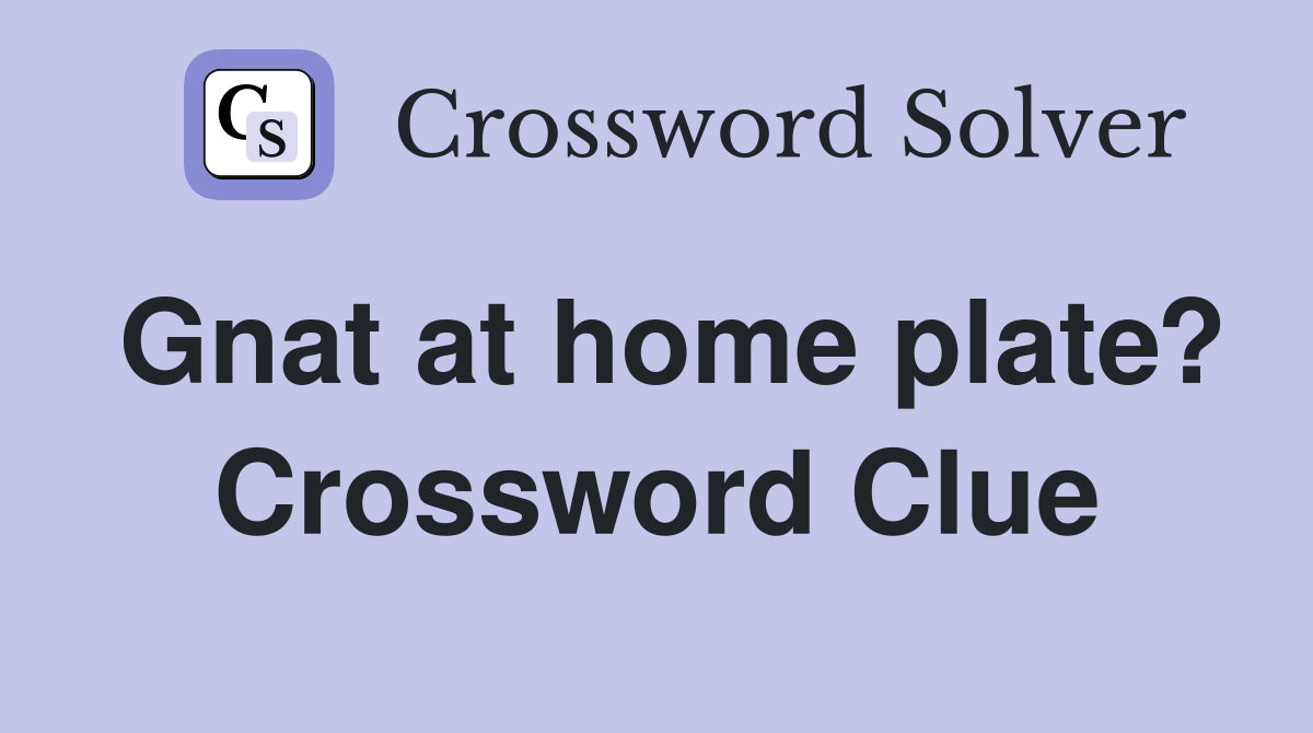 Gnat at home plate? Crossword Clue