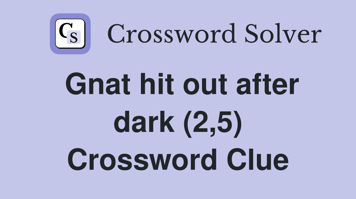 Gnat hit out after dark (2,5) Crossword Clue