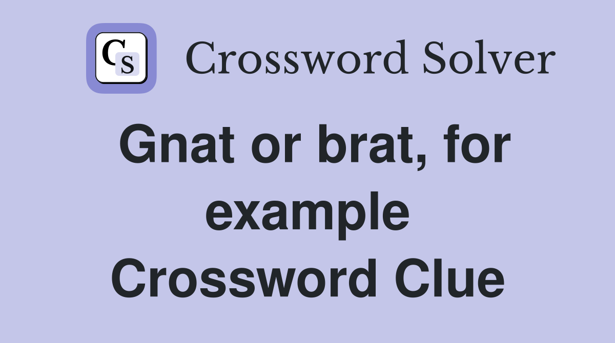 Gnat or brat, for example Crossword Clue