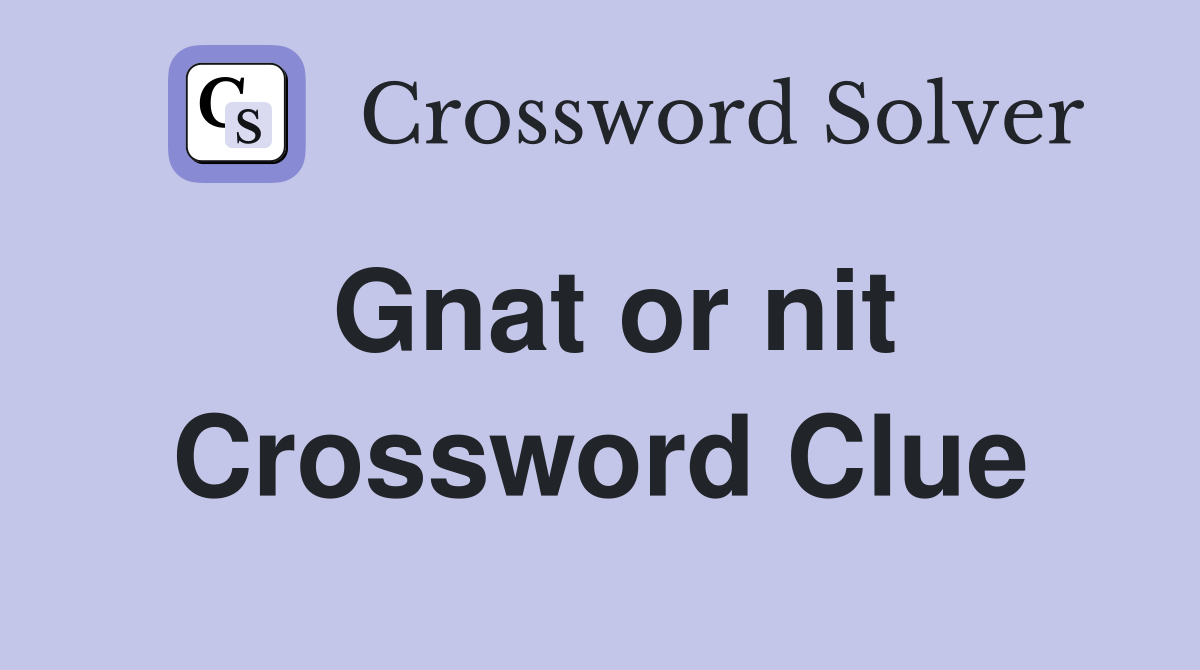 Gnat or nit Crossword Clue
