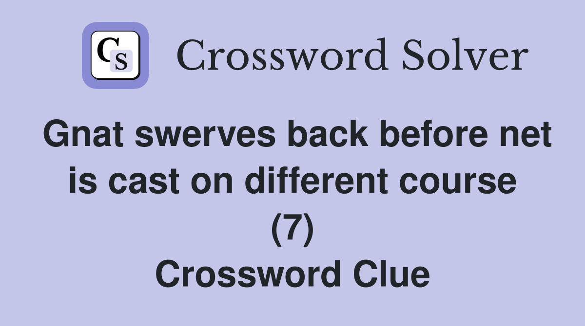Gnat swerves back before net is cast on different course (7) Crossword Clue