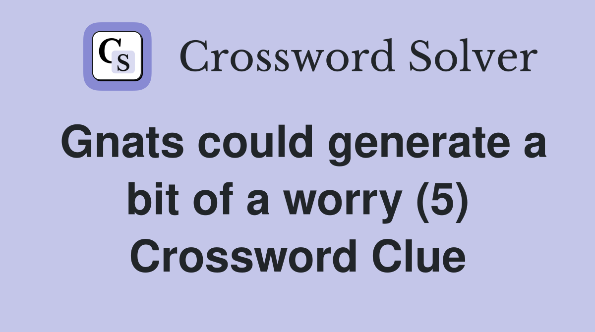 Gnats could generate a bit of a worry (5) Crossword Clue