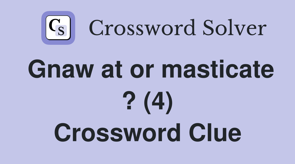 Gnaw at or masticate ? (4) Crossword Clue