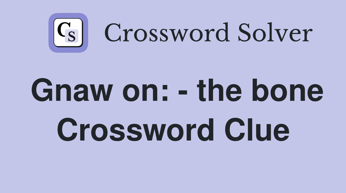 Gnaw on: - the bone Crossword Clue