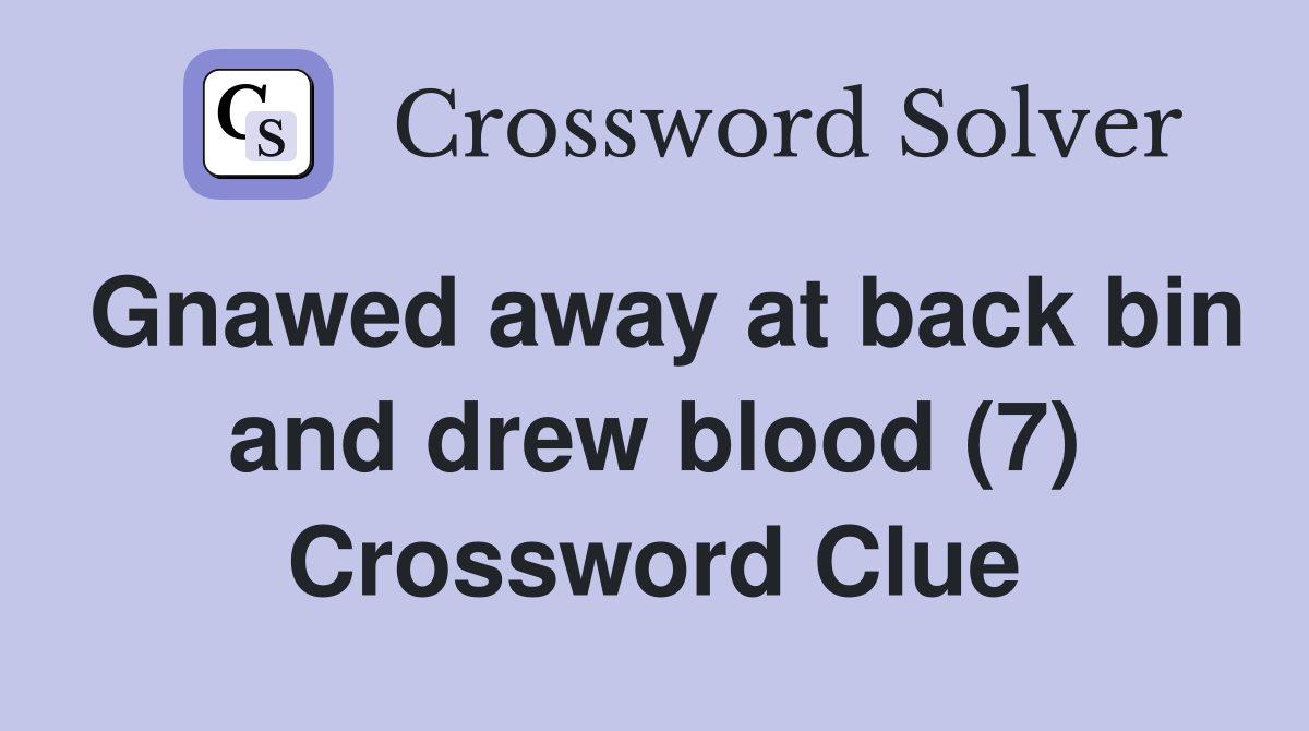Gnawed away at back bin and drew blood (7) Crossword Clue
