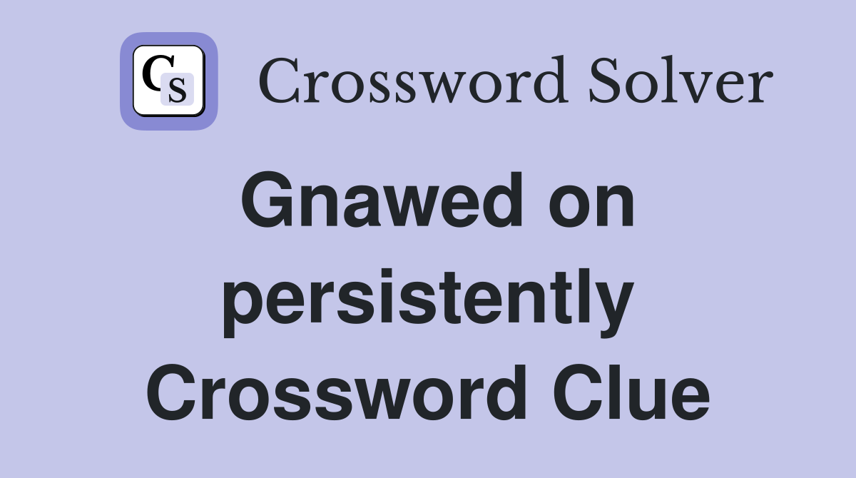 Gnawed on persistently Crossword Clue