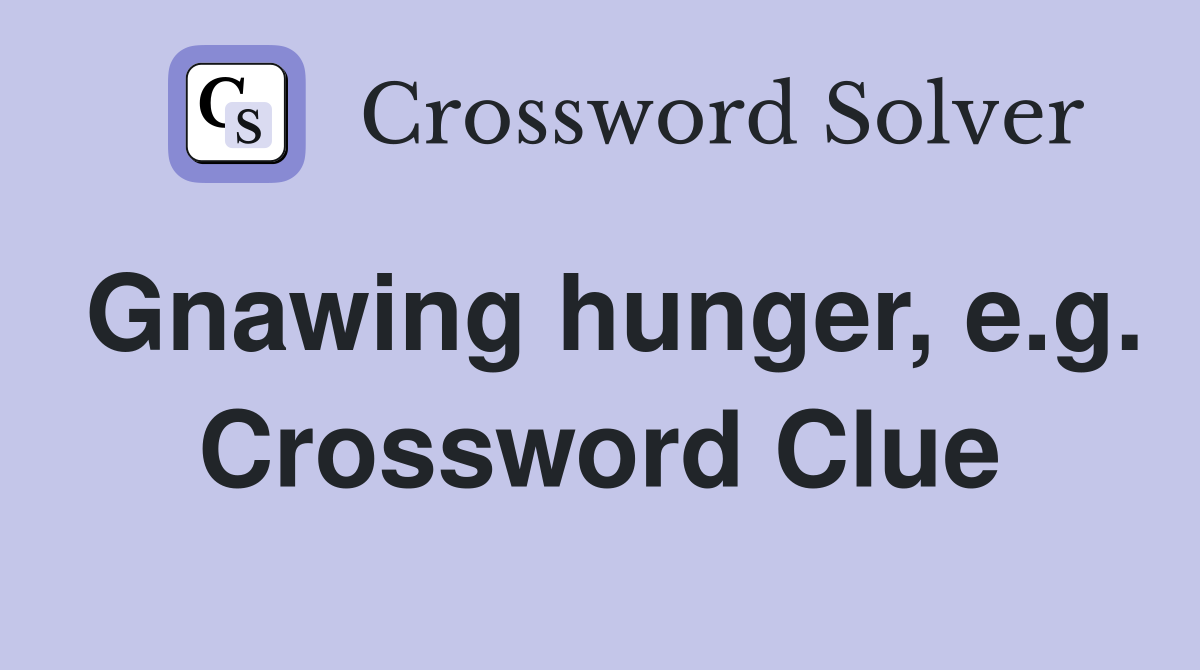 Gnawing hunger, e.g. Crossword Clue