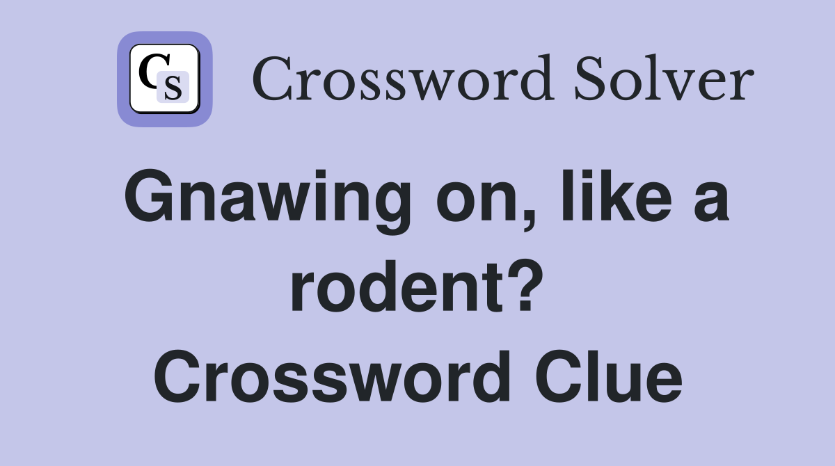 Gnawing on, like a rodent? Crossword Clue