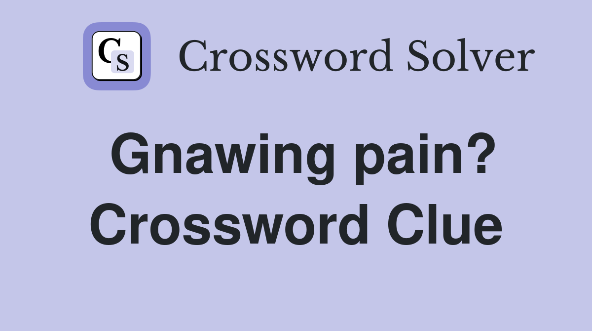 Gnawing pain? Crossword Clue