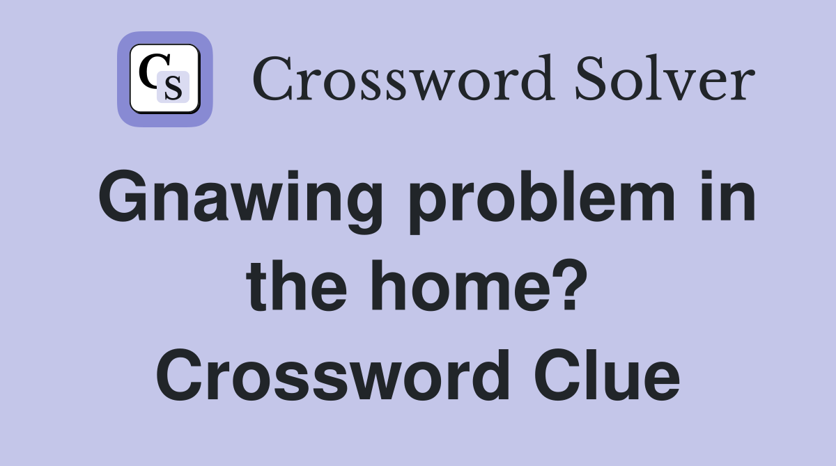 Gnawing problem in the home? Crossword Clue