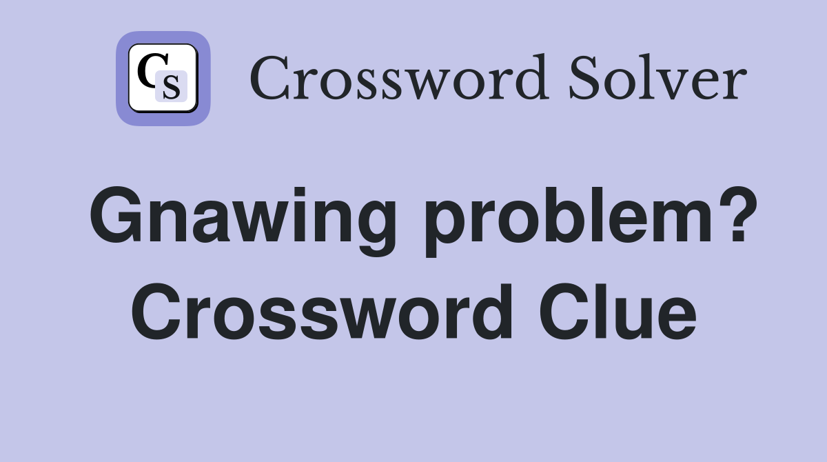 Gnawing problem? Crossword Clue