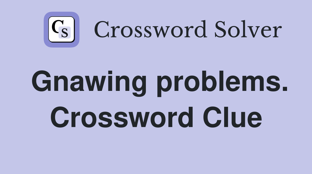 Gnawing problems. Crossword Clue